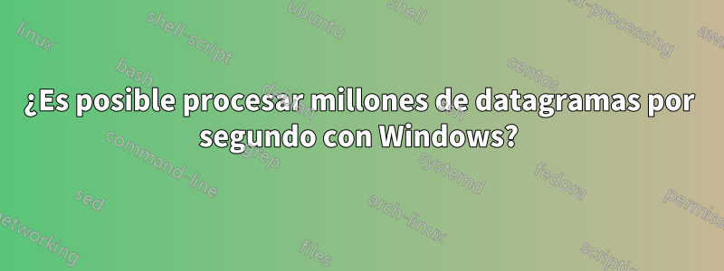 ¿Es posible procesar millones de datagramas por segundo con Windows?