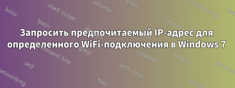 Запросить предпочитаемый IP-адрес для определенного WiFi-подключения в Windows 7