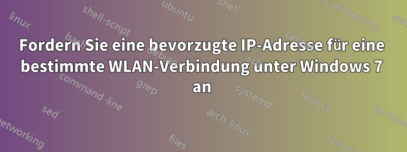 Fordern Sie eine bevorzugte IP-Adresse für eine bestimmte WLAN-Verbindung unter Windows 7 an