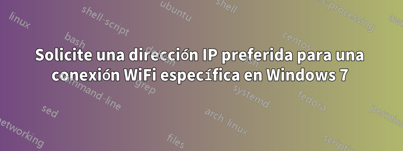 Solicite una dirección IP preferida para una conexión WiFi específica en Windows 7