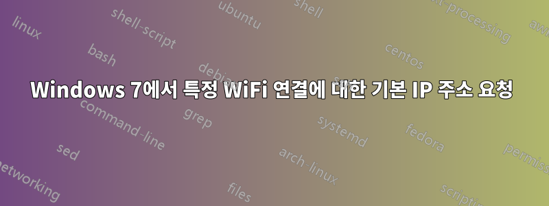 Windows 7에서 특정 WiFi 연결에 대한 기본 IP 주소 요청