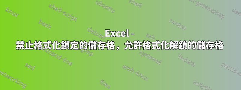 Excel - 禁止格式化鎖定的儲存格，允許格式化解鎖的儲存格