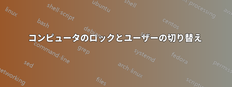 コンピュータのロックとユーザーの切り替え