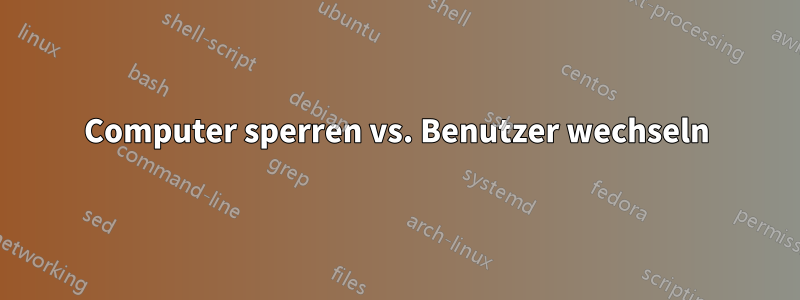 Computer sperren vs. Benutzer wechseln