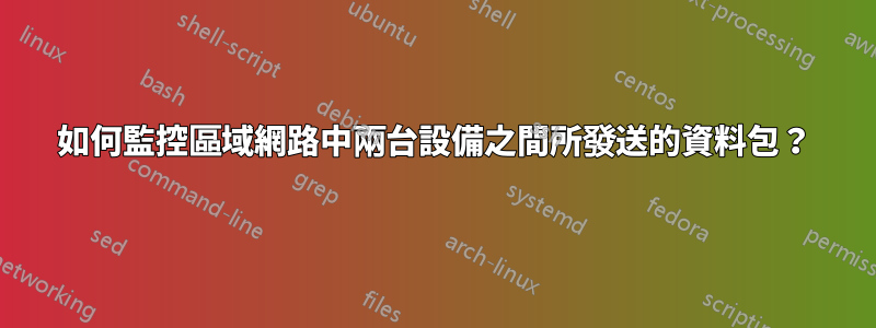 如何監控區域網路中兩台設備之間所發送的資料包？