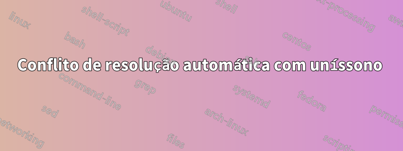 Conflito de resolução automática com uníssono