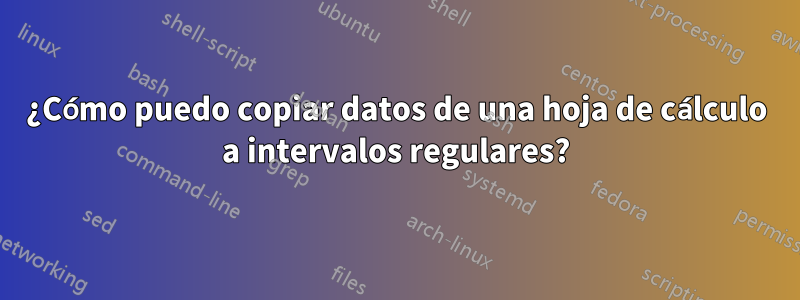 ¿Cómo puedo copiar datos de una hoja de cálculo a intervalos regulares?