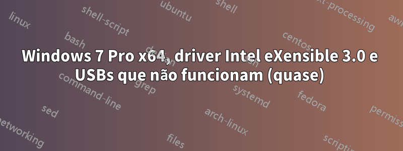 Windows 7 Pro x64, driver Intel eXensible 3.0 e USBs que não funcionam (quase)