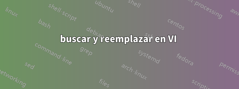 buscar y reemplazar en VI