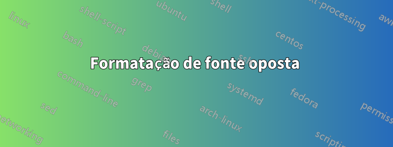 Formatação de fonte oposta