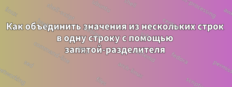 Как объединить значения из нескольких строк в одну строку с помощью запятой-разделителя