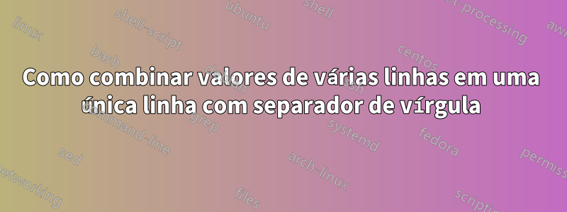 Como combinar valores de várias linhas em uma única linha com separador de vírgula