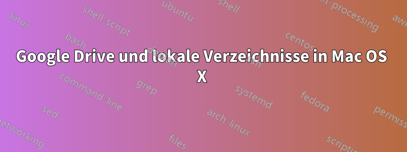 Google Drive und lokale Verzeichnisse in Mac OS X