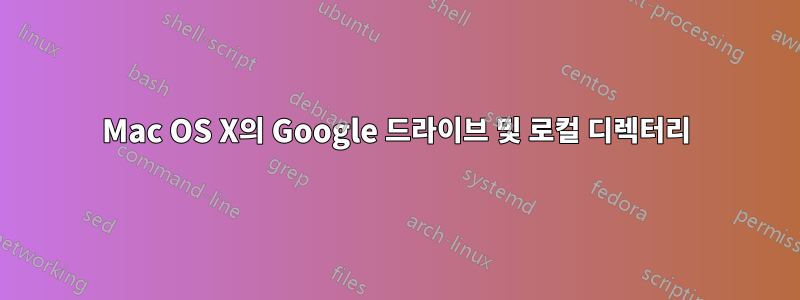 Mac OS X의 Google 드라이브 및 로컬 디렉터리