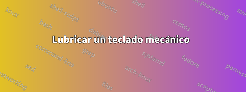 Lubricar un teclado mecánico 