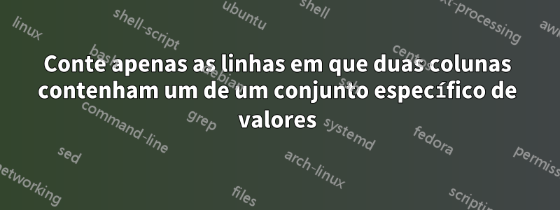 Conte apenas as linhas em que duas colunas contenham um de um conjunto específico de valores