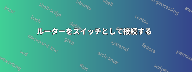 ルーターをスイッチとして接続する 