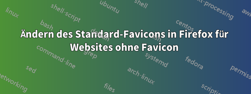 Ändern des Standard-Favicons in Firefox für Websites ohne Favicon