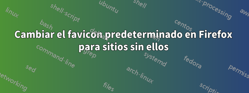 Cambiar el favicon predeterminado en Firefox para sitios sin ellos