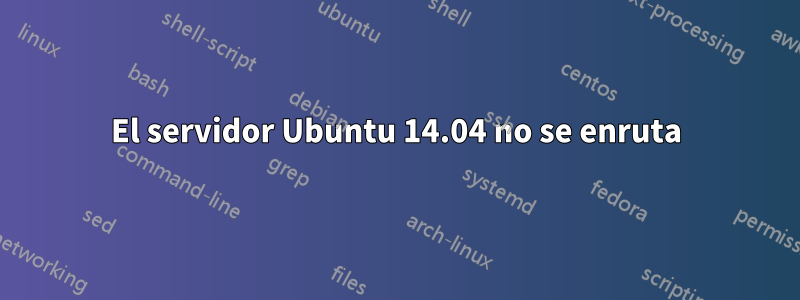 El servidor Ubuntu 14.04 no se enruta