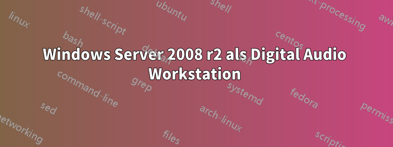 Windows Server 2008 r2 als Digital Audio Workstation