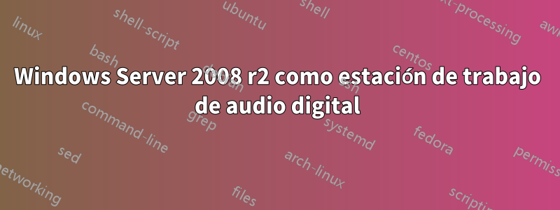 Windows Server 2008 r2 como estación de trabajo de audio digital