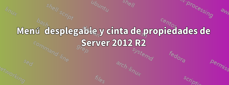 Menú desplegable y cinta de propiedades de Server 2012 R2