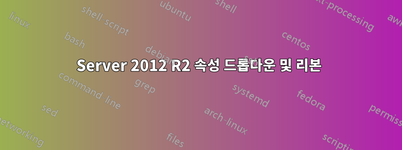 Server 2012 R2 속성 드롭다운 및 리본