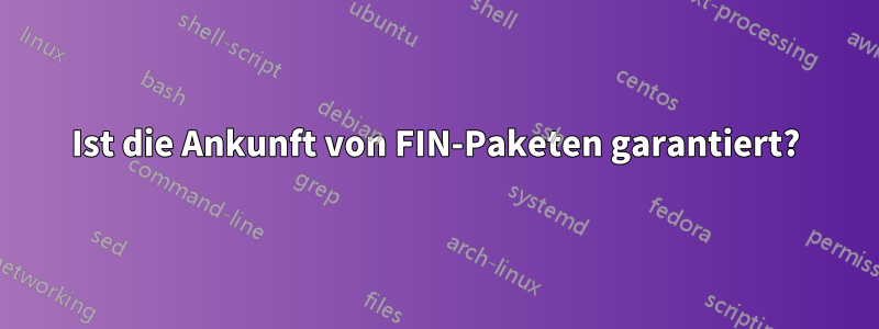 Ist die Ankunft von FIN-Paketen garantiert?