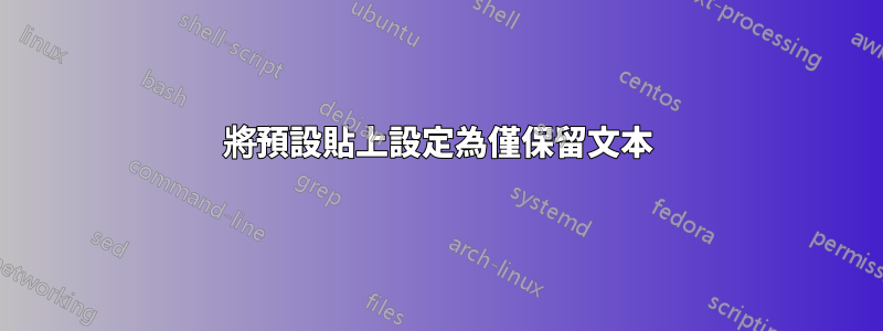 將預設貼上設定為僅保留文本