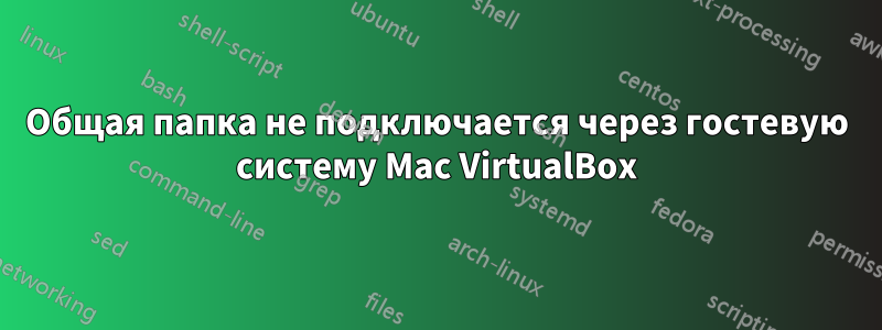 Общая папка не подключается через гостевую систему Mac VirtualBox