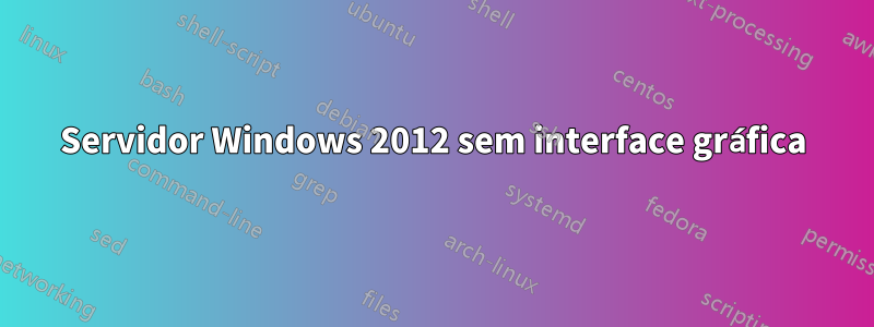 Servidor Windows 2012 sem interface gráfica