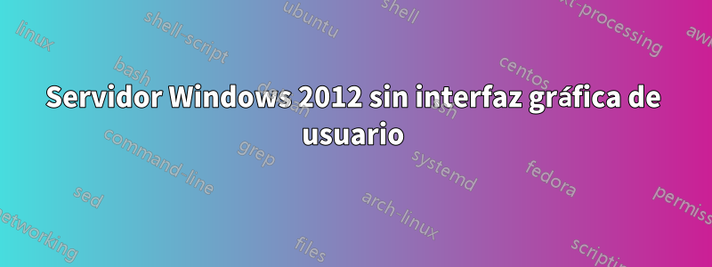 Servidor Windows 2012 sin interfaz gráfica de usuario