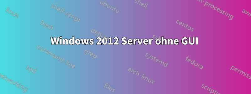 Windows 2012 Server ohne GUI