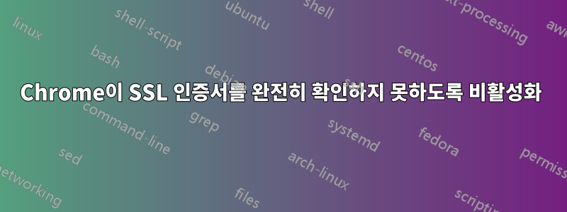 Chrome이 SSL 인증서를 완전히 확인하지 못하도록 비활성화