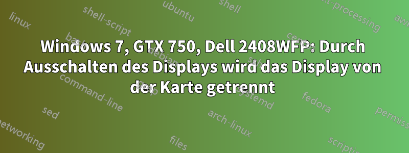 Windows 7, GTX 750, Dell 2408WFP: Durch Ausschalten des Displays wird das Display von der Karte getrennt