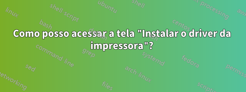 Como posso acessar a tela "Instalar o driver da impressora"?