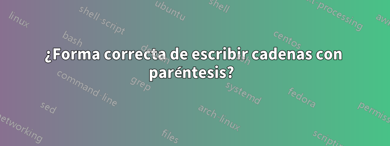 ¿Forma correcta de escribir cadenas con paréntesis? 