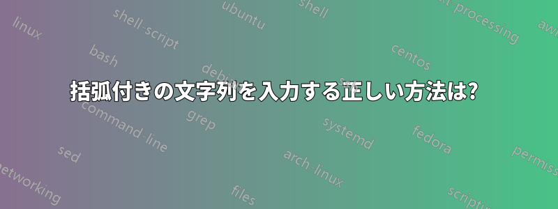 括弧付きの文字列を入力する正しい方法は? 