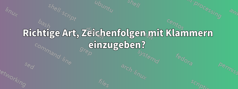 Richtige Art, Zeichenfolgen mit Klammern einzugeben? 