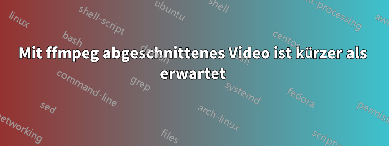 Mit ffmpeg abgeschnittenes Video ist kürzer als erwartet