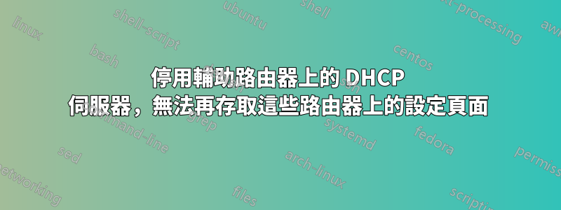 停用輔助路由器上的 DHCP 伺服器，無法再存取這些路由器上的設定頁面