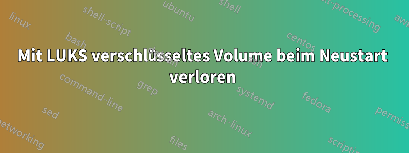 Mit LUKS verschlüsseltes Volume beim Neustart verloren