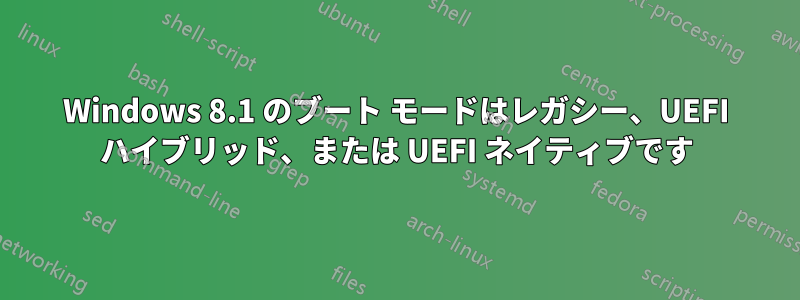 Windows 8.1 のブート モードはレガシー、UEFI ハイブリッド、または UEFI ネイティブです