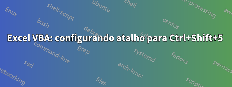 Excel VBA: configurando atalho para Ctrl+Shift+5