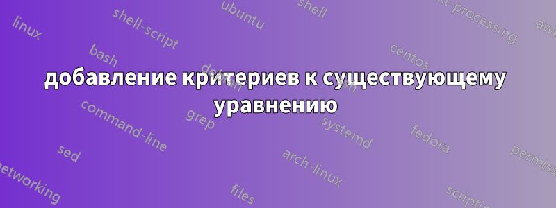 добавление критериев к существующему уравнению