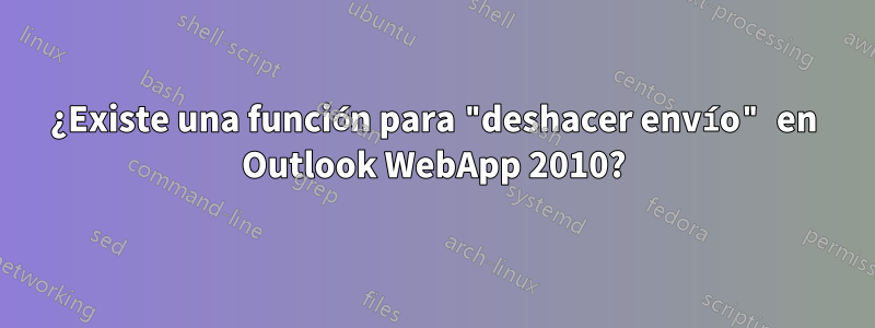 ¿Existe una función para "deshacer envío" en Outlook WebApp 2010?