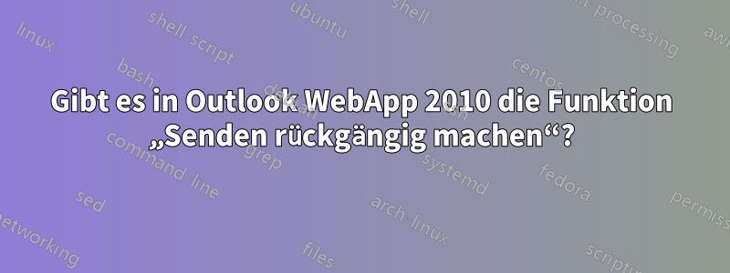 Gibt es in Outlook WebApp 2010 die Funktion „Senden rückgängig machen“?