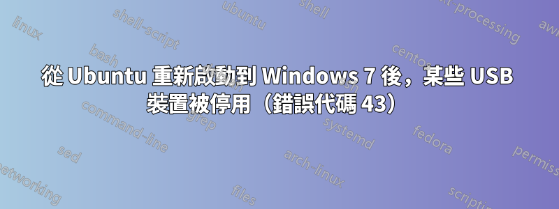 從 Ubuntu 重新啟動到 Windows 7 後，某些 USB 裝置被停用（錯誤代碼 43）