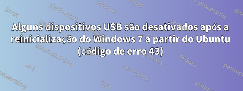 Alguns dispositivos USB são desativados após a reinicialização do Windows 7 a partir do Ubuntu (código de erro 43)